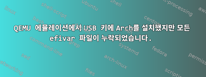 QEMU 에뮬레이션에서 USB 키에 Arch를 설치했지만 모든 efivar 파일이 누락되었습니다.