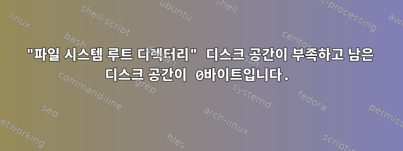 "파일 시스템 루트 디렉터리" 디스크 공간이 부족하고 남은 디스크 공간이 0바이트입니다.