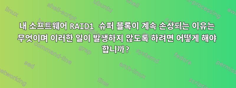 내 소프트웨어 RAID1 슈퍼 블록이 계속 손상되는 이유는 무엇이며 이러한 일이 발생하지 않도록 하려면 어떻게 해야 합니까?