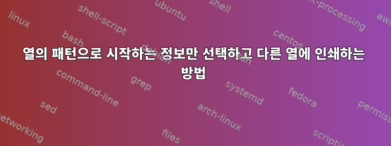 열의 패턴으로 시작하는 정보만 선택하고 다른 열에 인쇄하는 방법