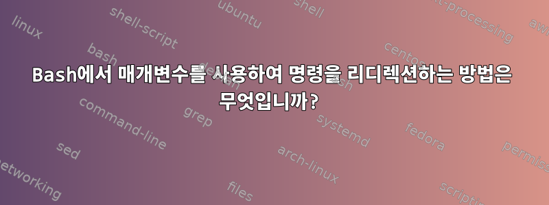 Bash에서 매개변수를 사용하여 명령을 리디렉션하는 방법은 무엇입니까?