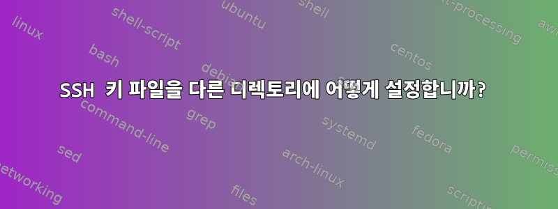 SSH 키 파일을 다른 디렉토리에 어떻게 설정합니까?