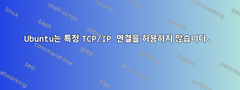 Ubuntu는 특정 TCP/IP 연결을 허용하지 않습니다.