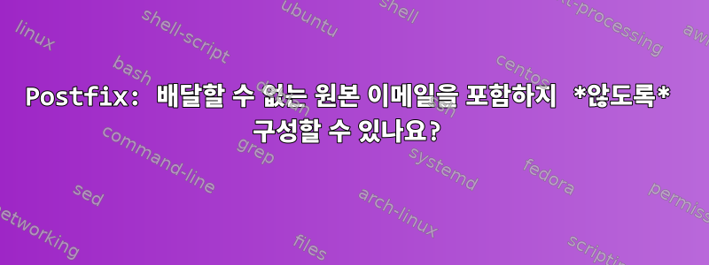 Postfix: 배달할 수 없는 원본 이메일을 포함하지 *않도록* 구성할 수 있나요?