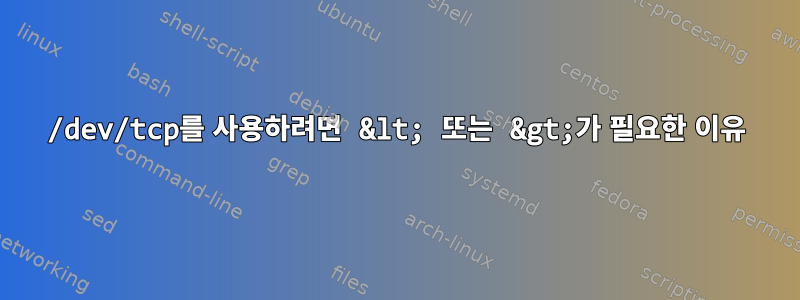 /dev/tcp를 사용하려면 &lt; 또는 &gt;가 필요한 이유