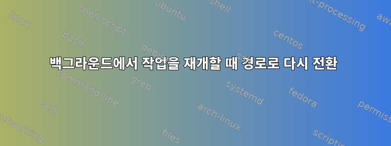 백그라운드에서 작업을 재개할 때 경로로 다시 전환