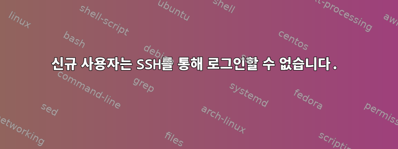 신규 사용자는 SSH를 통해 로그인할 수 없습니다.