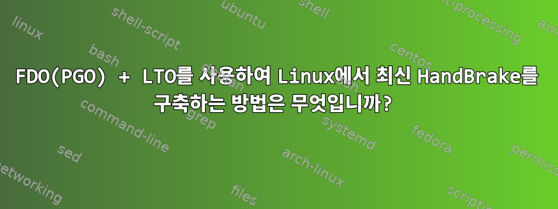 FDO(PGO) + LTO를 사용하여 Linux에서 최신 HandBrake를 구축하는 방법은 무엇입니까?