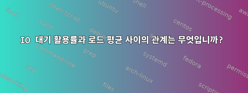 IO 대기 활용률과 로드 평균 사이의 관계는 무엇입니까?