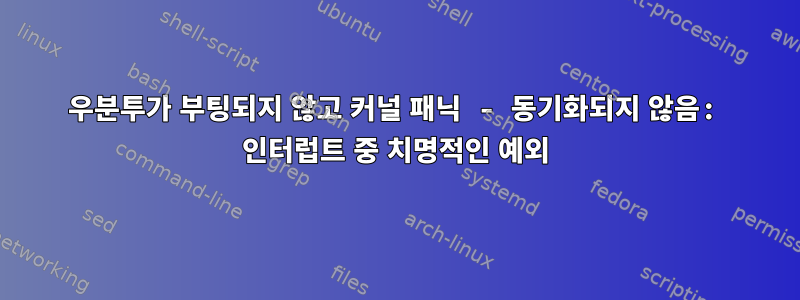 우분투가 부팅되지 않고 커널 패닉 - 동기화되지 않음: 인터럽트 중 치명적인 예외