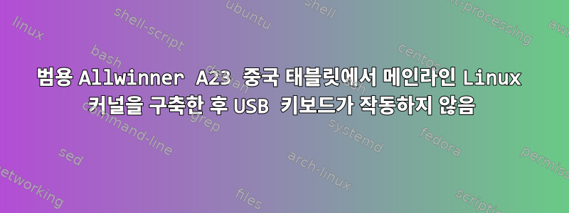 범용 Allwinner A23 중국 태블릿에서 메인라인 Linux 커널을 구축한 후 USB 키보드가 작동하지 않음