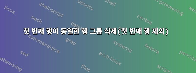 첫 번째 행이 동일한 행 그룹 삭제(첫 번째 행 제외)