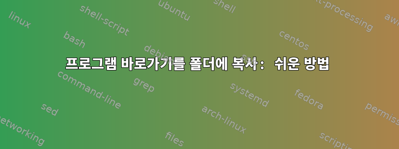 프로그램 바로가기를 폴더에 복사: 쉬운 방법