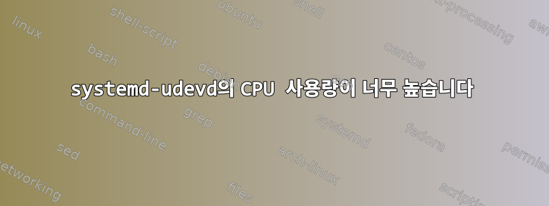 systemd-udevd의 CPU 사용량이 너무 높습니다