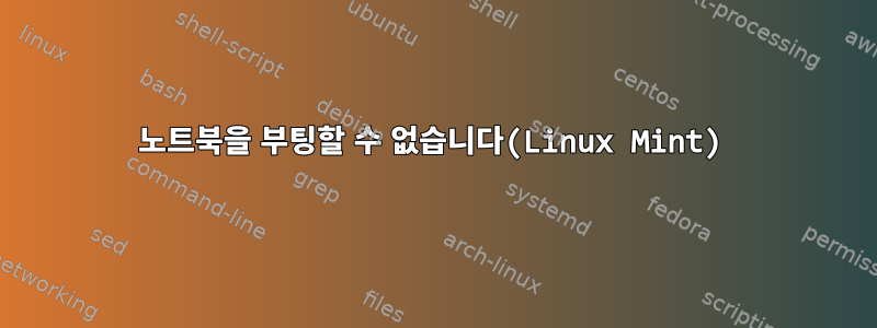 노트북을 부팅할 수 없습니다(Linux Mint)