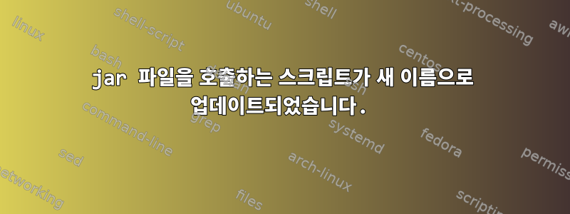 jar 파일을 호출하는 스크립트가 새 이름으로 업데이트되었습니다.