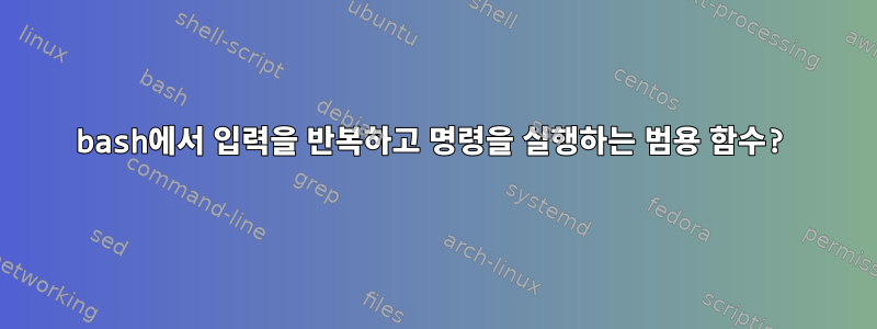 bash에서 입력을 반복하고 명령을 실행하는 범용 함수?