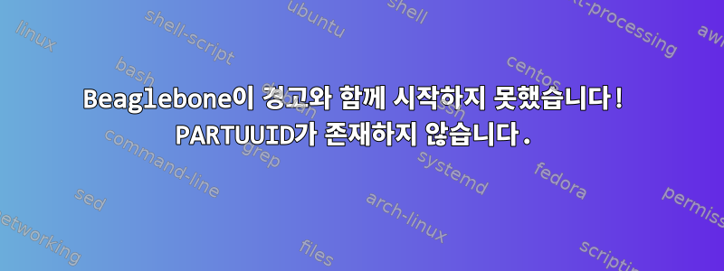 Beaglebone이 경고와 함께 시작하지 못했습니다! PARTUUID가 존재하지 않습니다.