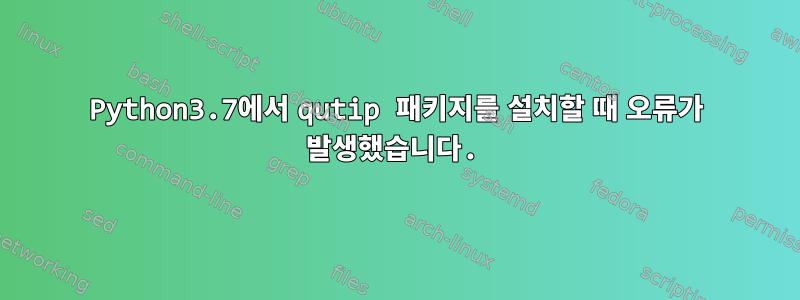 Python3.7에서 qutip 패키지를 설치할 때 오류가 발생했습니다.