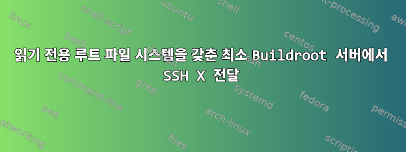 읽기 전용 루트 파일 시스템을 갖춘 최소 Buildroot 서버에서 SSH X 전달