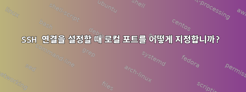 SSH 연결을 설정할 때 로컬 포트를 어떻게 지정합니까?