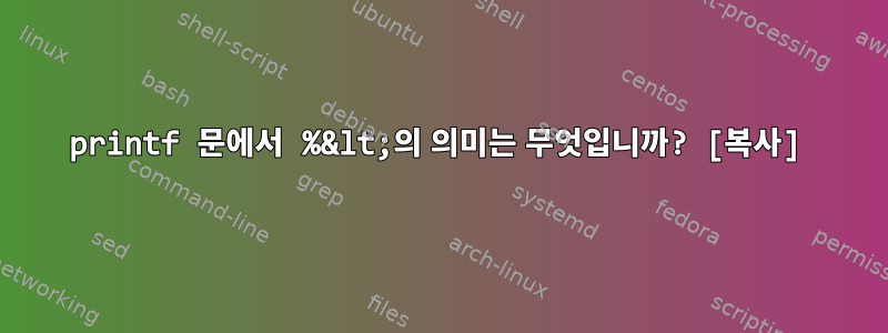 printf 문에서 %&lt;의 의미는 무엇입니까? [복사]