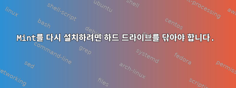 Mint를 다시 설치하려면 하드 드라이브를 닦아야 합니다.