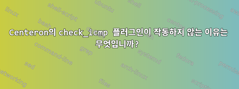 Centeron의 check_icmp 플러그인이 작동하지 않는 이유는 무엇입니까?