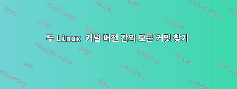 두 Linux 커널 버전 간의 모든 커밋 찾기