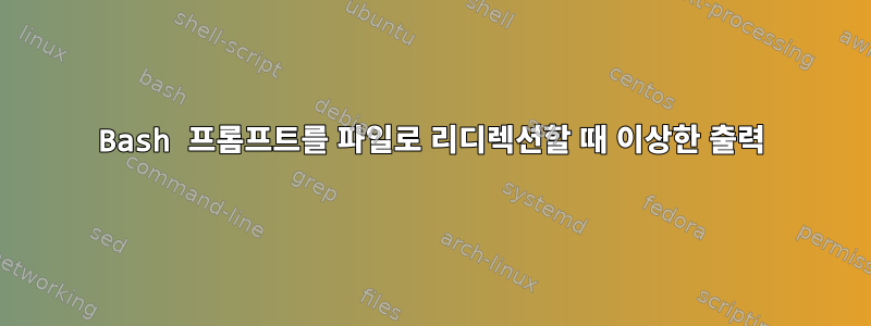 Bash 프롬프트를 파일로 리디렉션할 때 이상한 출력