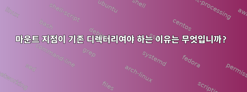 마운트 지점이 기존 디렉터리여야 하는 이유는 무엇입니까?