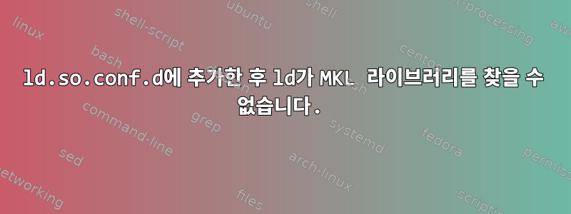 ld.so.conf.d에 추가한 후 ld가 MKL 라이브러리를 찾을 수 없습니다.