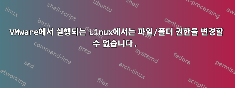 VMware에서 실행되는 Linux에서는 파일/폴더 권한을 변경할 수 없습니다.