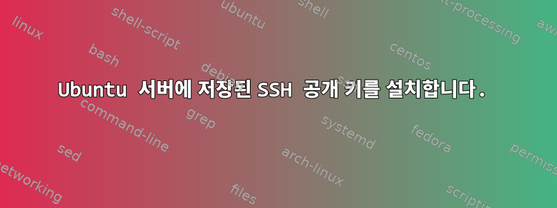 Ubuntu 서버에 저장된 SSH 공개 키를 설치합니다.