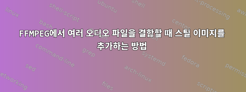 FFMPEG에서 여러 오디오 파일을 결합할 때 스틸 이미지를 추가하는 방법