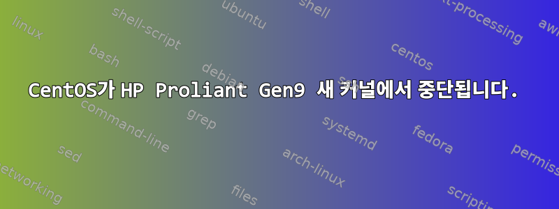 CentOS가 HP Proliant Gen9 새 커널에서 중단됩니다.