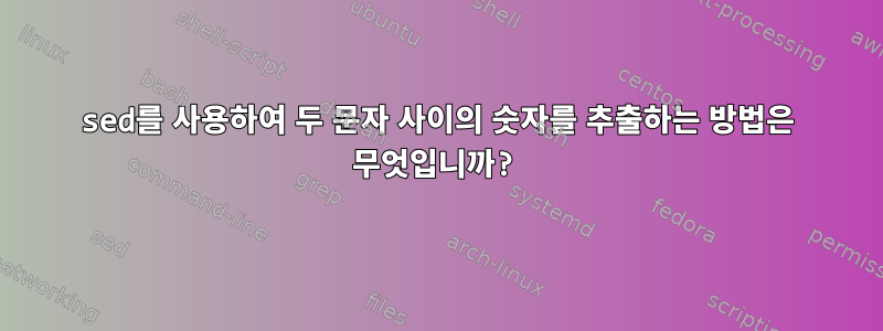 sed를 사용하여 두 문자 사이의 숫자를 추출하는 방법은 무엇입니까?