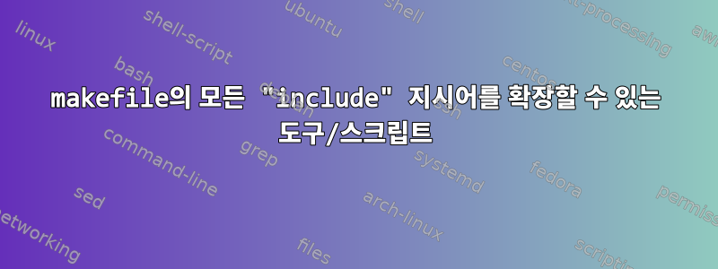 makefile의 모든 "include" 지시어를 확장할 수 있는 도구/스크립트