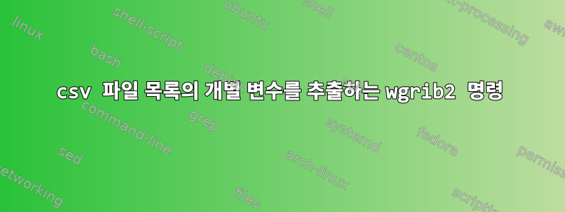 csv 파일 목록의 개별 변수를 추출하는 wgrib2 명령