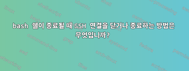 bash 쉘이 종료될 때 SSH 연결을 닫거나 종료하는 방법은 무엇입니까?