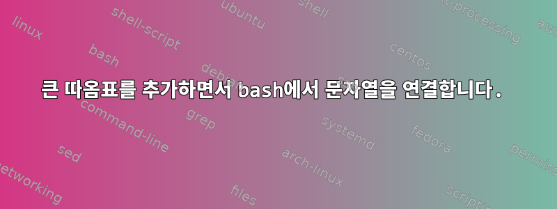 큰 따옴표를 추가하면서 bash에서 문자열을 연결합니다.