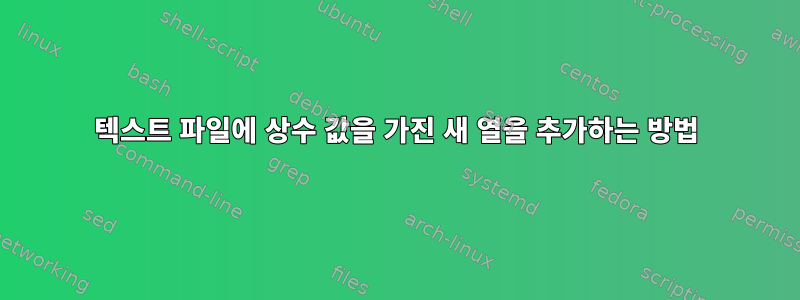 텍스트 파일에 상수 값을 가진 새 열을 추가하는 방법