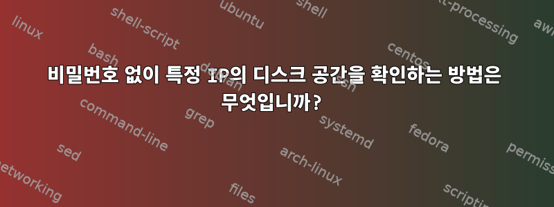 비밀번호 없이 특정 IP의 디스크 공간을 확인하는 방법은 무엇입니까?