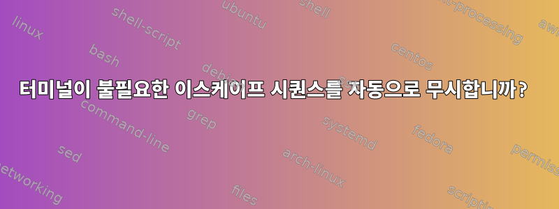 터미널이 불필요한 이스케이프 시퀀스를 자동으로 무시합니까?