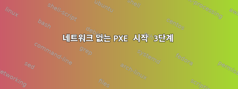 네트워크 없는 PXE 시작 3단계