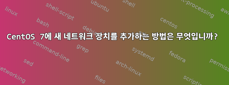 CentOS 7에 새 네트워크 장치를 추가하는 방법은 무엇입니까?