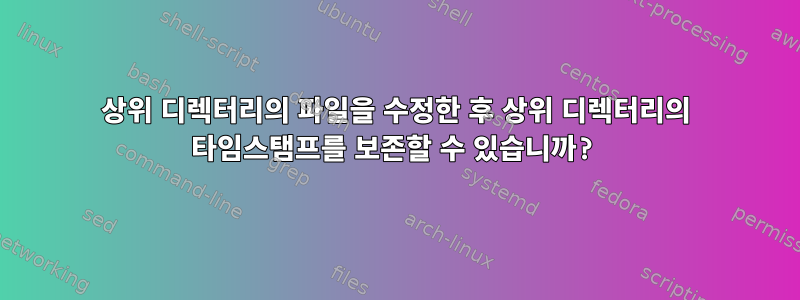 상위 디렉터리의 파일을 수정한 후 상위 디렉터리의 타임스탬프를 보존할 수 있습니까?