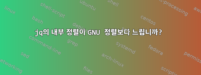 jq의 내부 정렬이 GNU 정렬보다 느립니까?