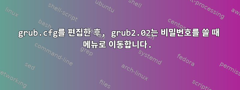 grub.cfg를 편집한 후, grub2.02는 비밀번호를 쓸 때 메뉴로 이동합니다.