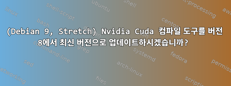 (Debian 9, Stretch) Nvidia Cuda 컴파일 도구를 버전 8에서 최신 버전으로 업데이트하시겠습니까?